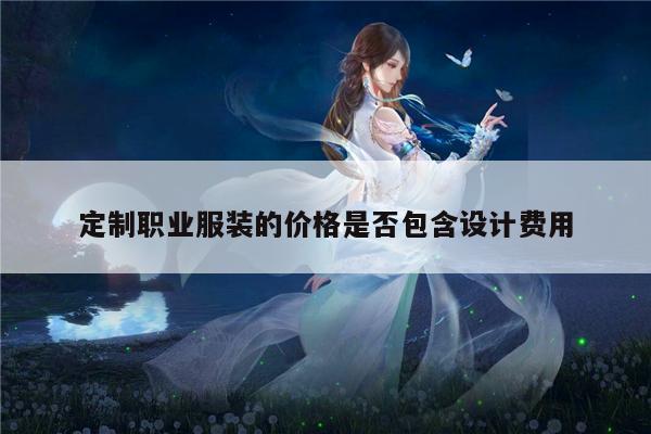 德赢vwin官网|定制职业服装的价格是否包含设计费用